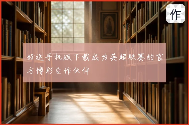 好运手机版下载成为英超联赛的官方博彩合作伙伴