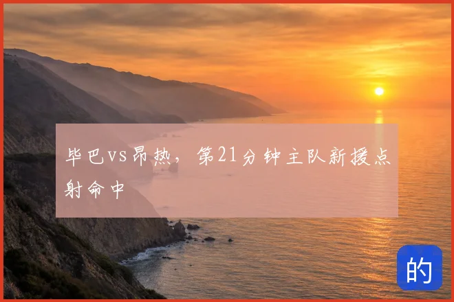 毕巴vs昂热，第21分钟主队新援点射命中
