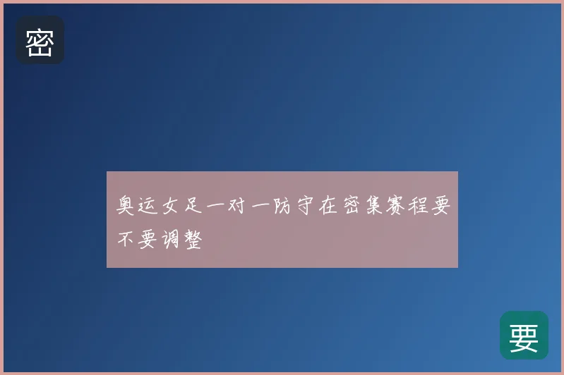 奥运女足一对一防守在密集赛程要不要调整