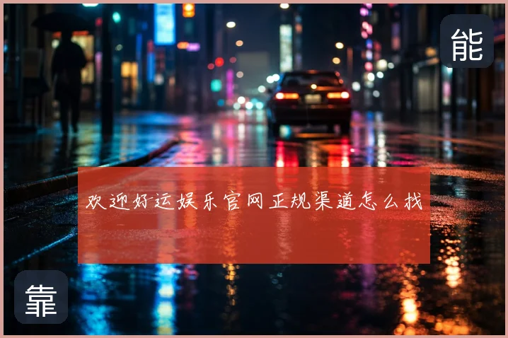 欢迎好运娱乐官网正规渠道怎么找