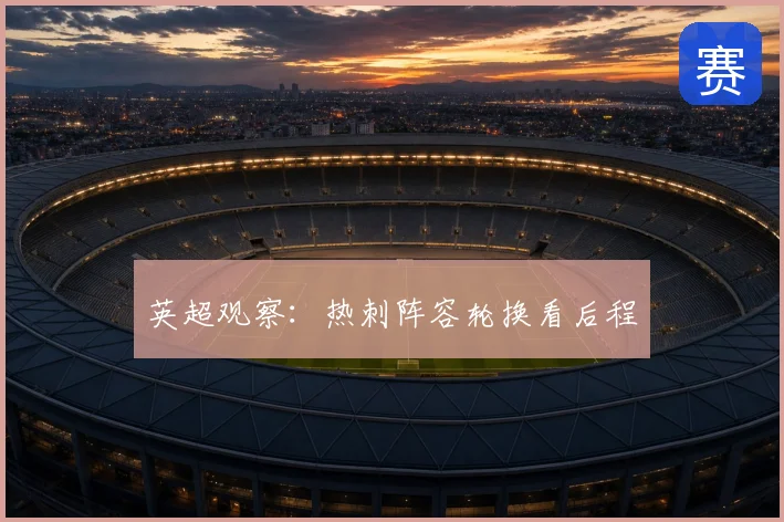 英超观察：热刺阵容轮换看后程